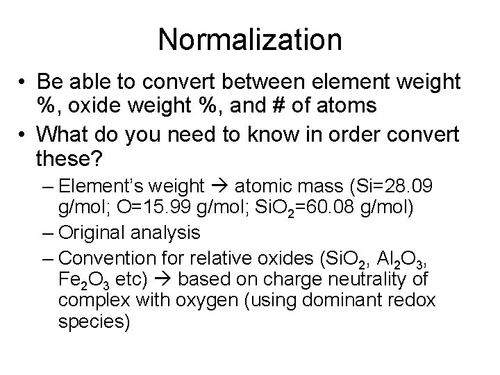 Normalization • Be able to convert between element weight %, oxide weight %, and