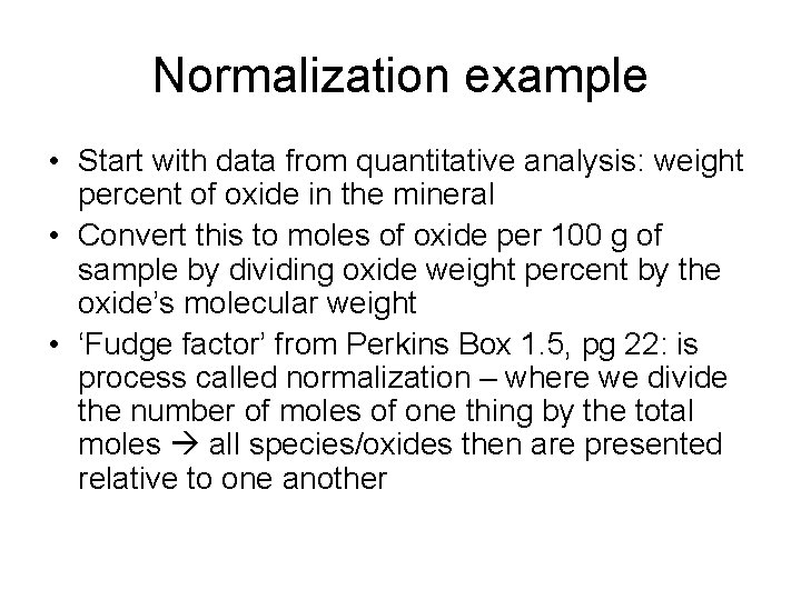 Normalization example • Start with data from quantitative analysis: weight percent of oxide in