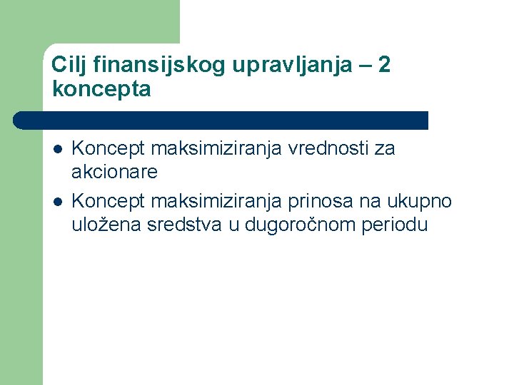 Cilj finansijskog upravljanja – 2 koncepta l l Koncept maksimiziranja vrednosti za akcionare Koncept