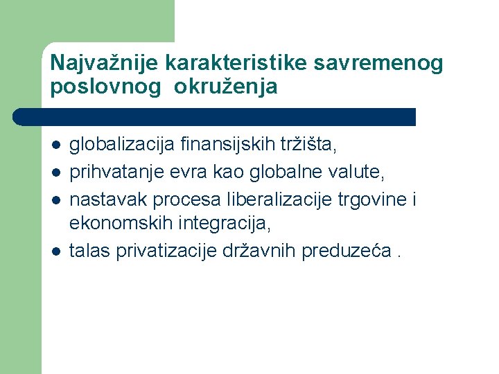 Najvažnije karakteristike savremenog poslovnog okruženja l l globalizacija finansijskih tržišta, prihvatanje evra kao globalne