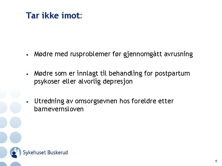 Tar ikke imot: • Mødre med rusproblemer før gjennomgått avrusning • Mødre som er