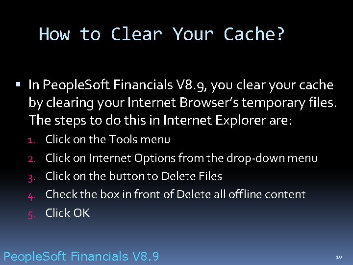 How to Clear Your Cache? In People. Soft Financials V 8. 9, you clear