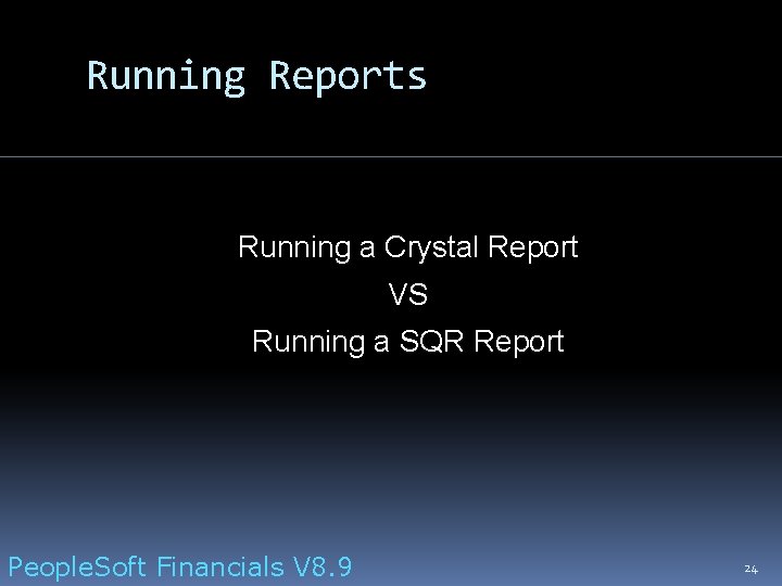 Running Reports Running a Crystal Report VS Running a SQR Report People. Soft Financials