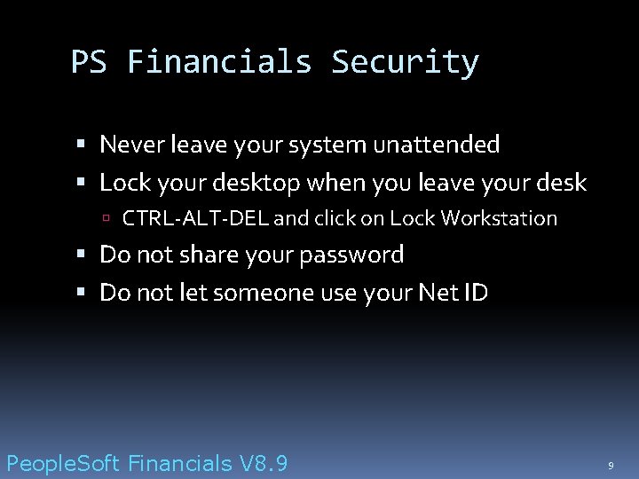 PS Financials Security Never leave your system unattended Lock your desktop when you leave