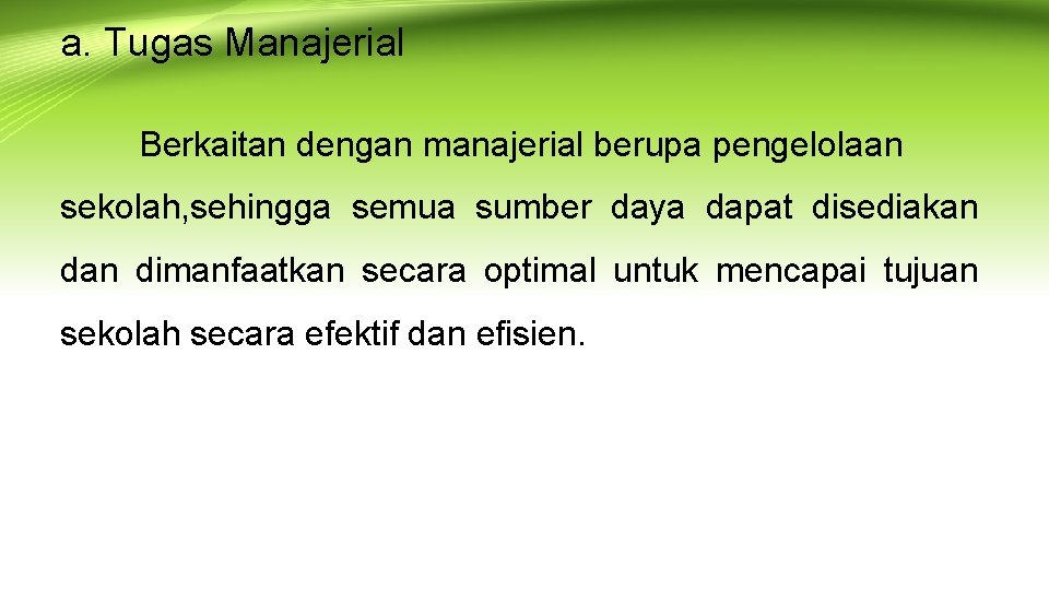 a. Tugas Manajerial Berkaitan dengan manajerial berupa pengelolaan sekolah, sehingga semua sumber daya dapat