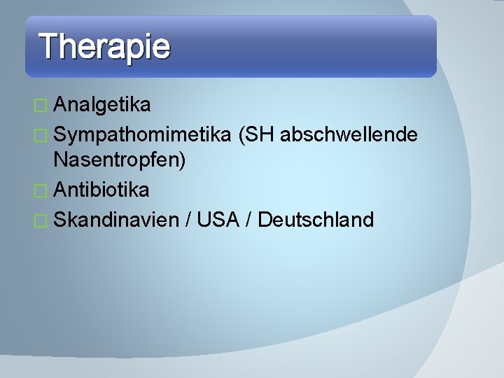 Therapie � Analgetika � Sympathomimetika (SH abschwellende Nasentropfen) � Antibiotika � Skandinavien / USA