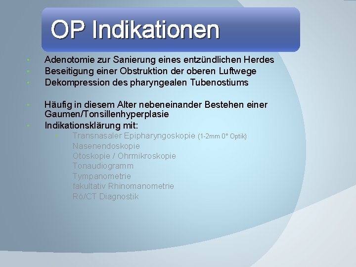 OP Indikationen • • • Adenotomie zur Sanierung eines entzündlichen Herdes Beseitigung einer Obstruktion