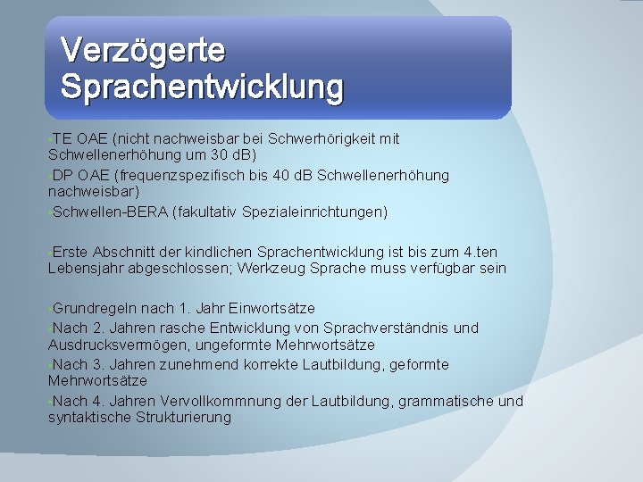 Verzögerte Sprachentwicklung • TE OAE (nicht nachweisbar bei Schwerhörigkeit mit Schwellenerhöhung um 30 d.