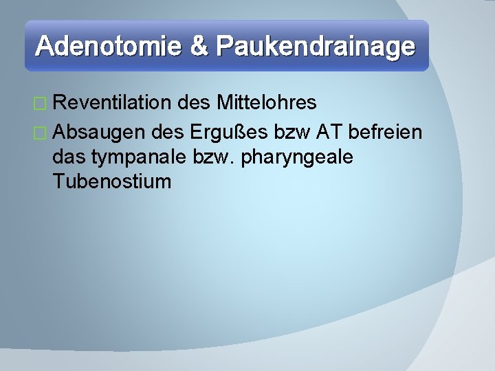 Adenotomie & Paukendrainage � Reventilation des Mittelohres � Absaugen des Ergußes bzw AT befreien