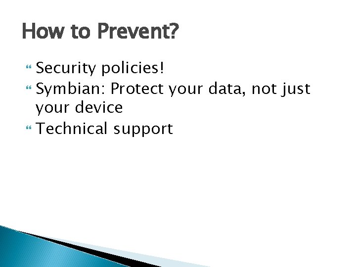 How to Prevent? Security policies! Symbian: Protect your data, not just your device Technical