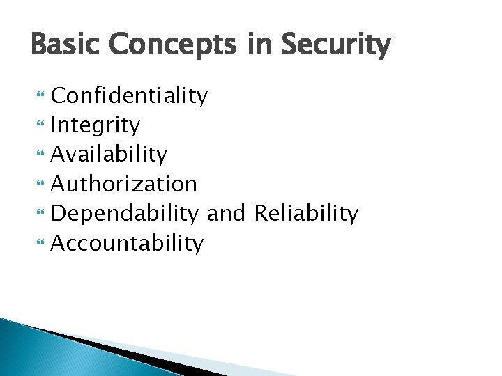 Basic Concepts in Security Confidentiality Integrity Availability Authorization Dependability and Reliability Accountability 
