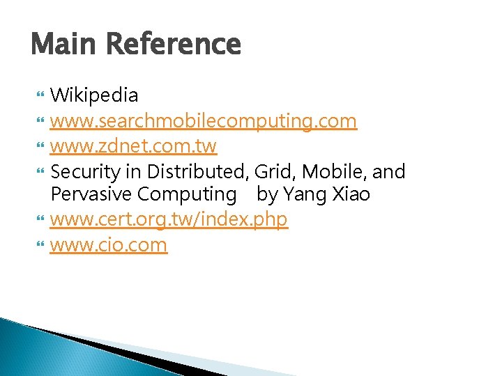 Main Reference Wikipedia www. searchmobilecomputing. com www. zdnet. com. tw Security in Distributed, Grid,