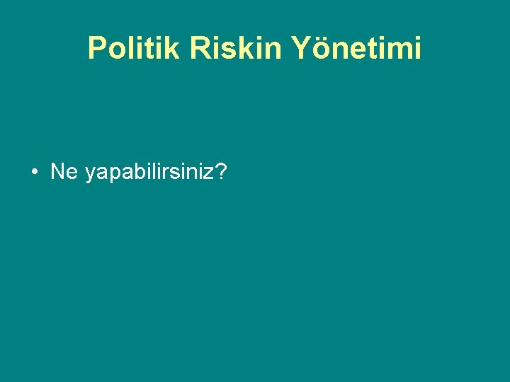 Politik Riskin Yönetimi • Ne yapabilirsiniz? 