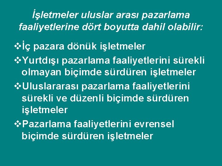 İşletmeler uluslar arası pazarlama faaliyetlerine dört boyutta dahil olabilir: vİç pazara dönük işletmeler v.