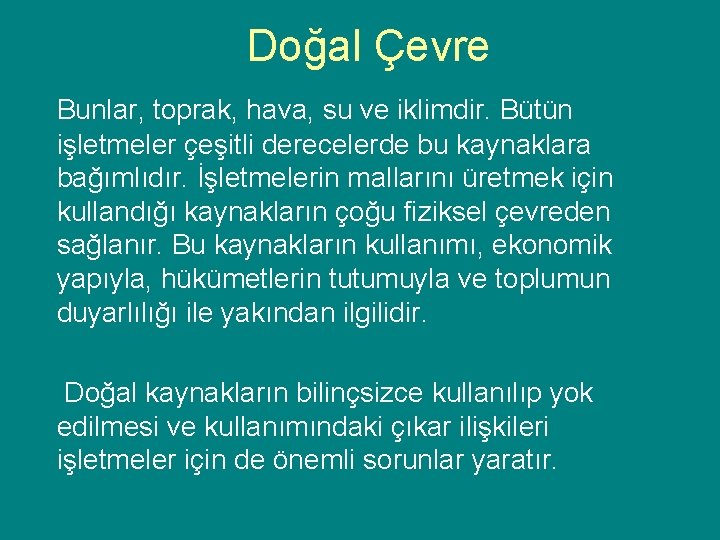 Doğal Çevre Bunlar, toprak, hava, su ve iklimdir. Bütün işletmeler çeşitli derecelerde bu kaynaklara