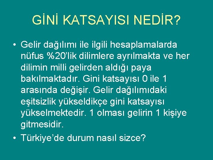 GİNİ KATSAYISI NEDİR? • Gelir dağılımı ile ilgili hesaplamalarda nüfus %20’lik dilimlere ayrılmakta ve