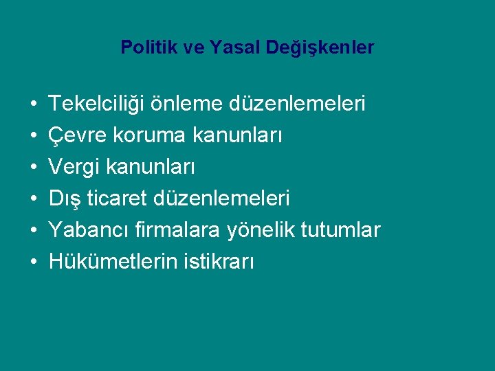 Politik ve Yasal Değişkenler • • • Tekelciliği önleme düzenlemeleri Çevre koruma kanunları Vergi