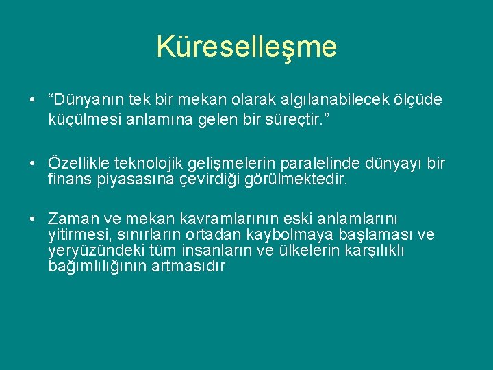 Küreselleşme • “Dünyanın tek bir mekan olarak algılanabilecek ölçüde küçülmesi anlamına gelen bir süreçtir.