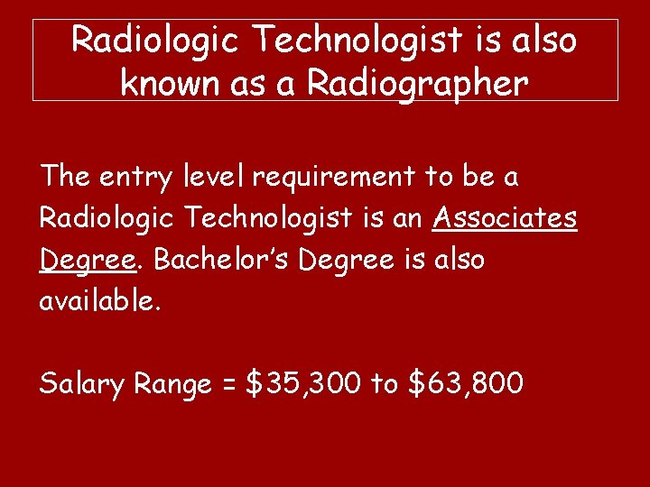 Radiologic Technologist is also known as a Radiographer The entry level requirement to be