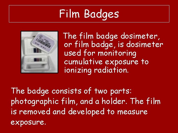 Film Badges The film badge dosimeter, or film badge, is dosimeter used for monitoring