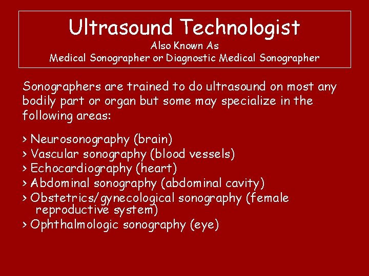 Ultrasound Technologist Also Known As Medical Sonographer or Diagnostic Medical Sonographers are trained to