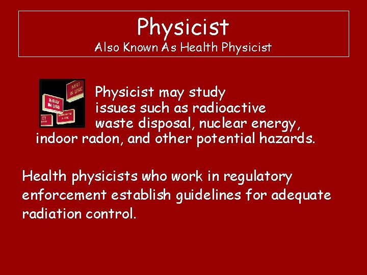 Physicist Also Known As Health Physicist may study issues such as radioactive waste disposal,