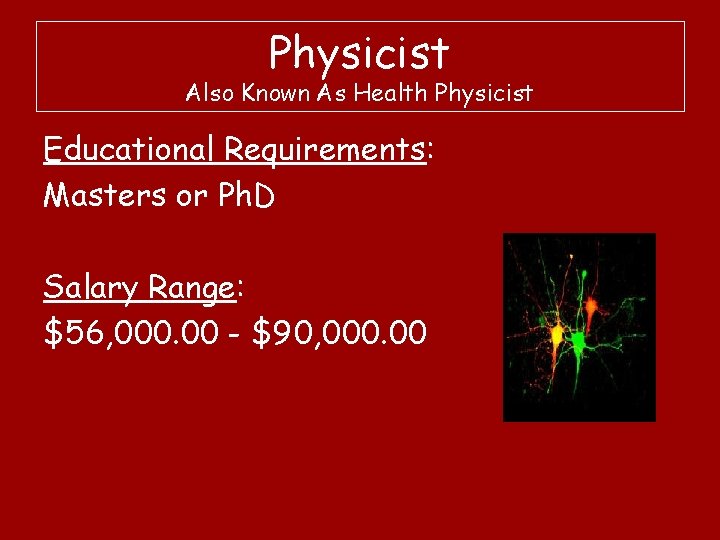 Physicist Also Known As Health Physicist Educational Requirements: Masters or Ph. D Salary Range: