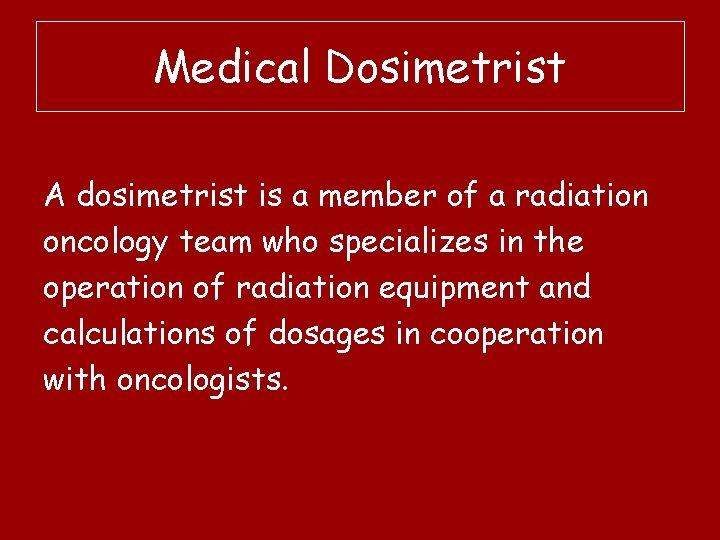 Medical Dosimetrist A dosimetrist is a member of a radiation oncology team who specializes