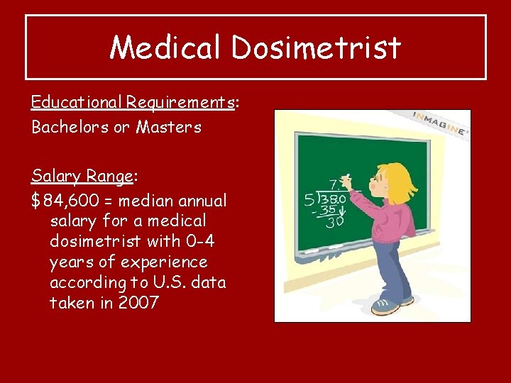 Medical Dosimetrist Educational Requirements: Bachelors or Masters Salary Range: $84, 600 = median annual