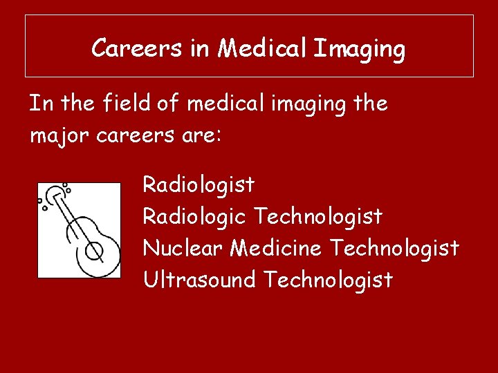 Careers in Medical Imaging In the field of medical imaging the major careers are: