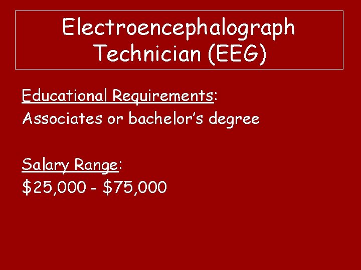 Electroencephalograph Technician (EEG) Educational Requirements: Associates or bachelor’s degree Salary Range: $25, 000 -