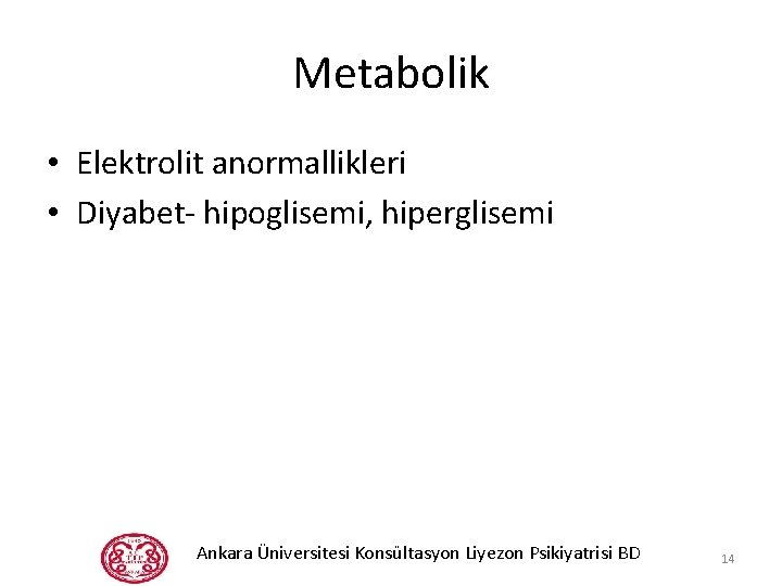 Metabolik • Elektrolit anormallikleri • Diyabet- hipoglisemi, hiperglisemi Ankara Üniversitesi Konsültasyon Liyezon Psikiyatrisi BD
