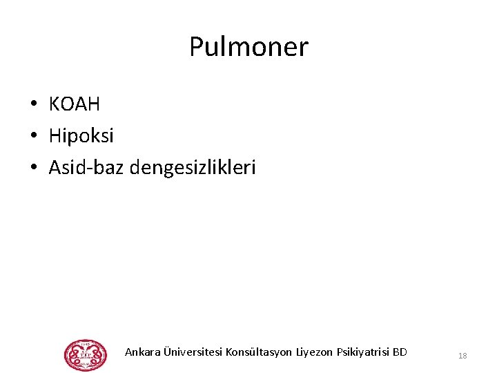 Pulmoner • KOAH • Hipoksi • Asid-baz dengesizlikleri Ankara Üniversitesi Konsültasyon Liyezon Psikiyatrisi BD