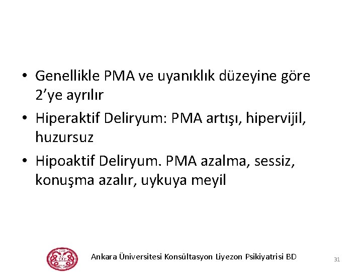  • Genellikle PMA ve uyanıklık düzeyine göre 2’ye ayrılır • Hiperaktif Deliryum: PMA