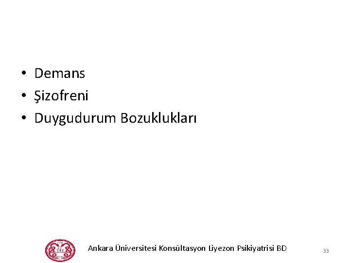  • Demans • Şizofreni • Duygudurum Bozuklukları Ankara Üniversitesi Konsültasyon Liyezon Psikiyatrisi BD