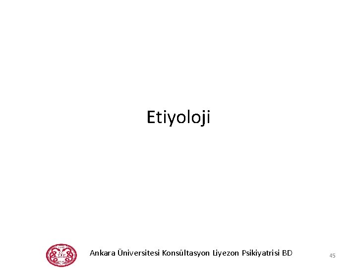 Etiyoloji Ankara Üniversitesi Konsültasyon Liyezon Psikiyatrisi BD 45 