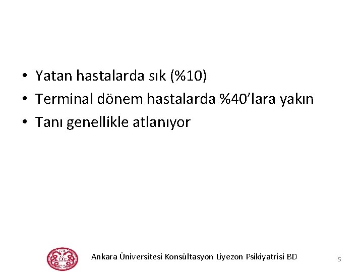  • Yatan hastalarda sık (%10) • Terminal dönem hastalarda %40’lara yakın • Tanı