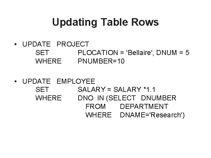 Updating Table Rows • UPDATE PROJECT SET PLOCATION = 'Bellaire', DNUM = 5 WHERE