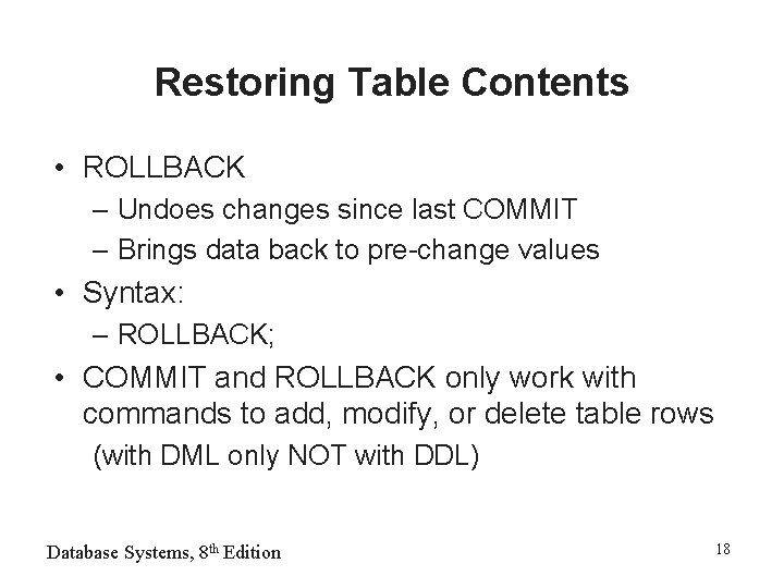 Restoring Table Contents • ROLLBACK – Undoes changes since last COMMIT – Brings data