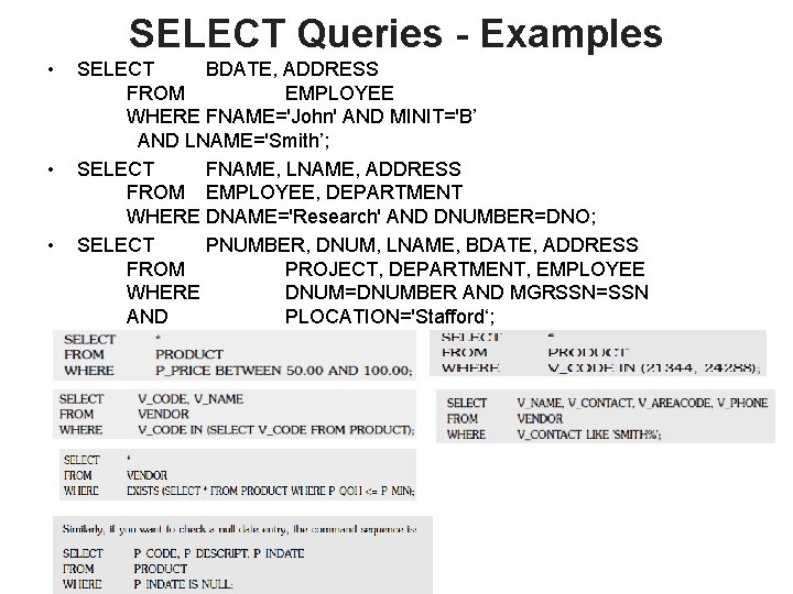 SELECT Queries - Examples • • • SELECT BDATE, ADDRESS FROM EMPLOYEE WHERE FNAME='John'