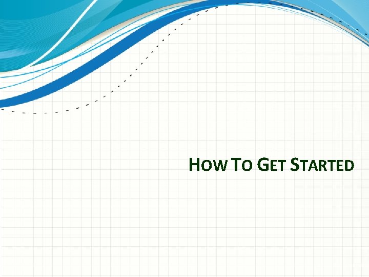 HOW TO GET STARTED 