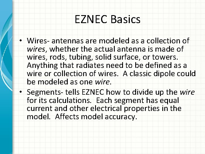 EZNEC Basics • Wires- antennas are modeled as a collection of wires, whether the