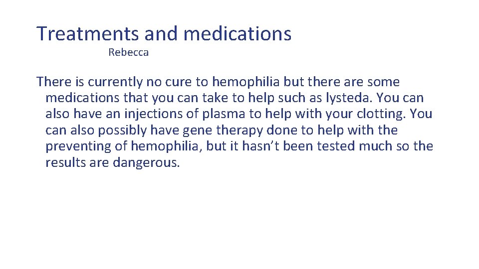 Treatments and medications Rebecca There is currently no cure to hemophilia but there are