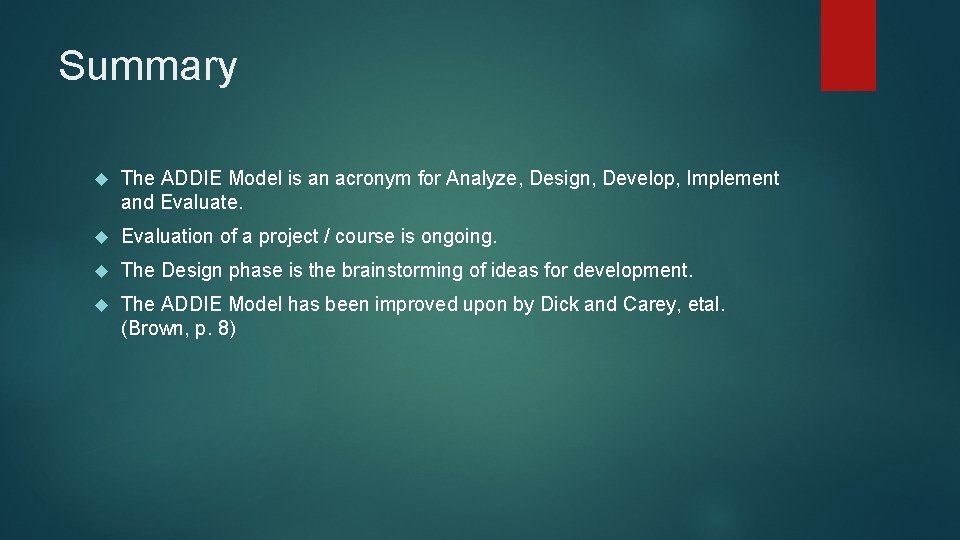 Summary The ADDIE Model is an acronym for Analyze, Design, Develop, Implement and Evaluate.