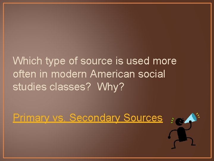 Which type of source is used more often in modern American social studies classes?