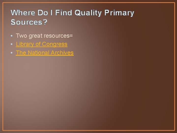 Where Do I Find Quality Primary Sources? • Two great resources= • Library of