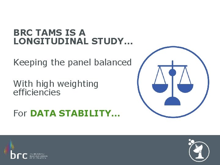 BRC TAMS IS A LONGITUDINAL STUDY… Keeping the panel balanced With high weighting efficiencies