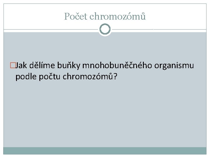 Počet chromozómů �Jak dělíme buňky mnohobuněčného organismu podle počtu chromozómů? 