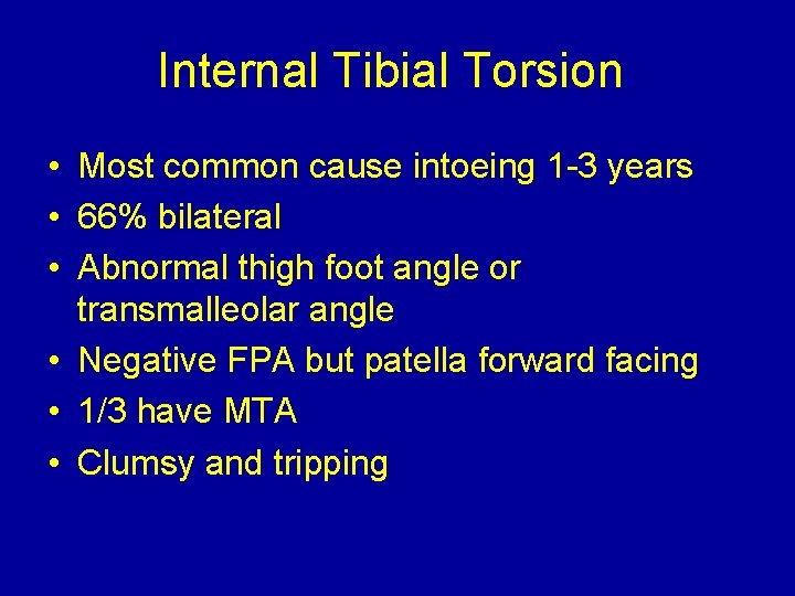 Internal Tibial Torsion • Most common cause intoeing 1 -3 years • 66% bilateral