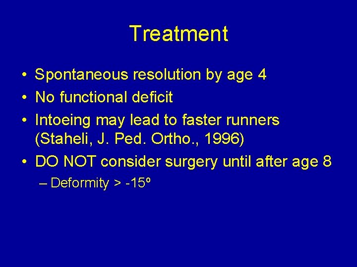 Treatment • Spontaneous resolution by age 4 • No functional deficit • Intoeing may